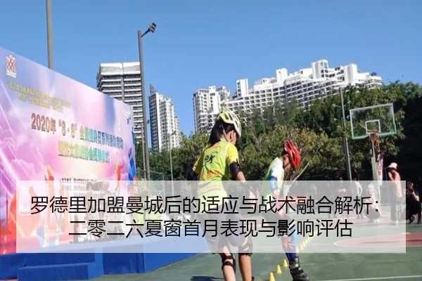 罗德里加盟曼城后的适应与战术融合解析：二零二六夏窗首月表现与影响评估